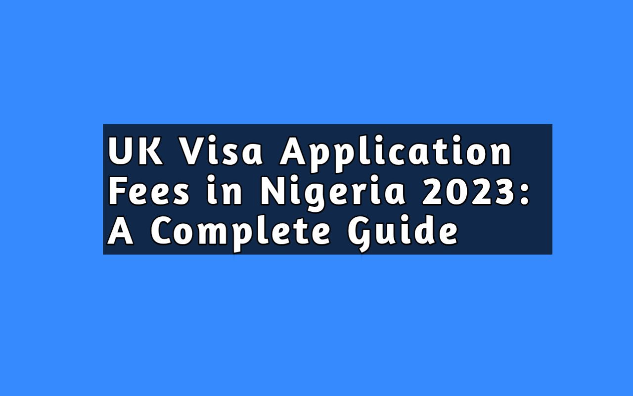 uk-visa-application-fees-in-nigeria-2023-a-complete-guide-naijaonline